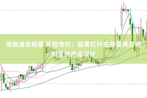 信维通信股票 风控专栏：股票杠杆在存量博弈格局里的产品设计